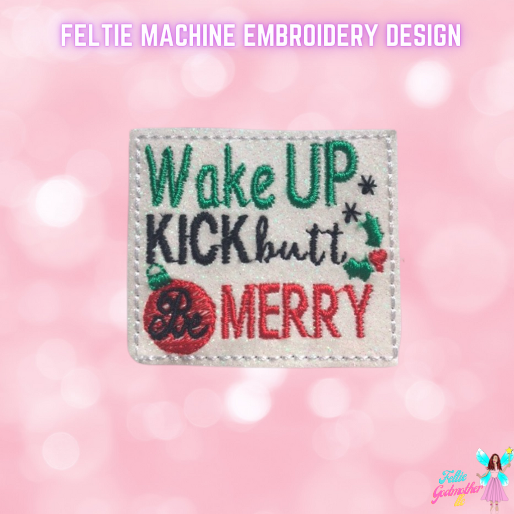 Wake Up Kick Butt Be Merry Feltie Design