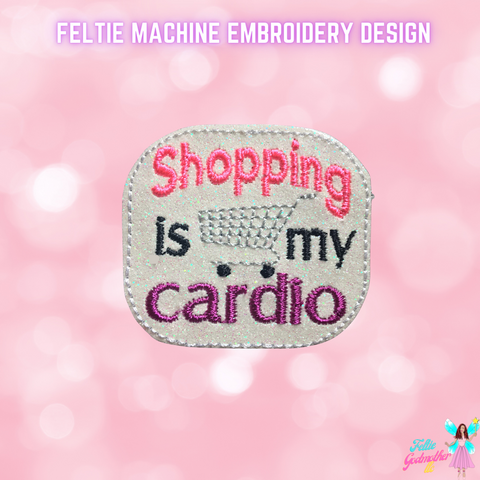 Shopping Is My Cardio Feltie Design
