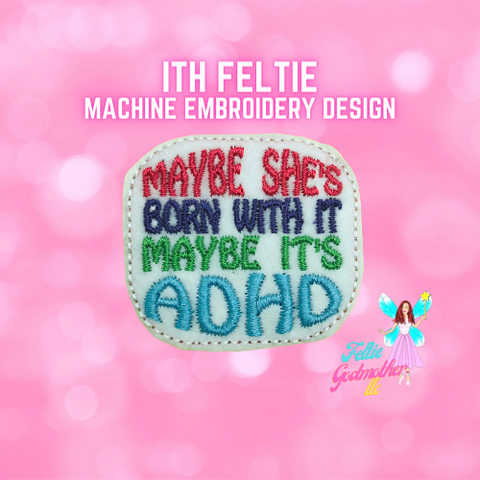 Maybe She's Born With It Maybe It's ADHD Feltie Design