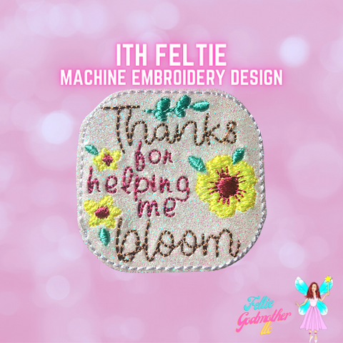 Thanks For Helping Me Bloom Feltie Design