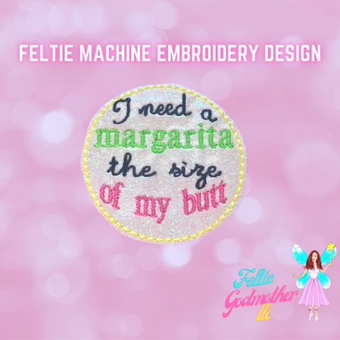 I Need A Margarita The Size Of My Butt Feltie Design