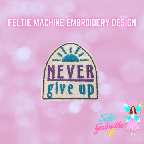 Never Give Up Feltie Design