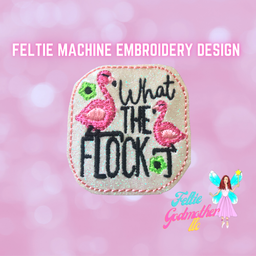 What The Flock Feltie Design