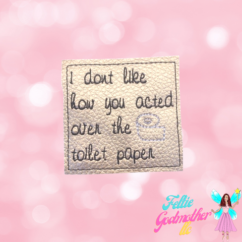 I Dont Like How You Acted Over the Toilet Paper Funny Feltie Machine Embroidery Design - Feltie Godmother llc