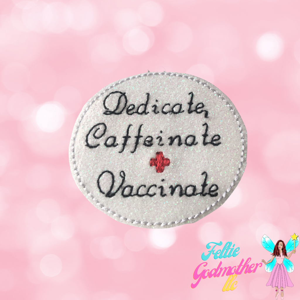 Dedicate Caffeinate Vaccinate Feltie Design.